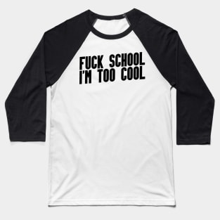 FUCK SCHOOL I'M TOO COOL Baseball T-Shirt